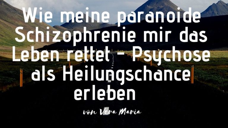 Wie meine paranoide Schizophrenie mir das Leben rettet – Psychose als Heilungschance erleben