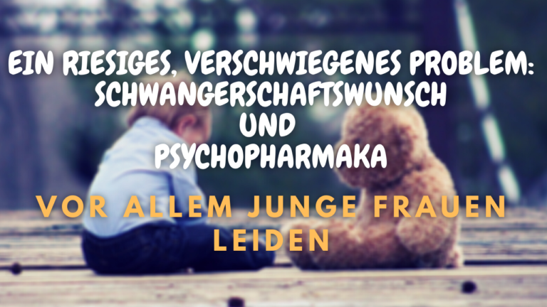Schwangerschaftswunsch und Psychopharmaka – ein riesiges, verschwiegenes Problem
