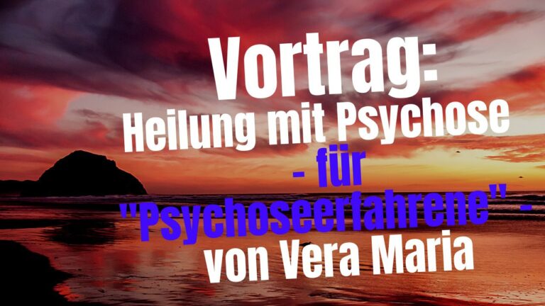 Vortrag: Heilung mit Psychose – für Psychoseerfahrene – von Vera Maria
