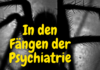 Ein wahrer Horror: die Psychiatrie Erfahrung (Eindrücke aus dem Netz)