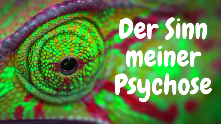 Psychose Thema: Warum meine Psychose einen Sinn hat und wie meine Psychose mir hilft